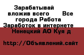 Зарабатывай 1000$ вложив всего 1$ - Все города Работа » Заработок в интернете   . Ненецкий АО,Куя д.